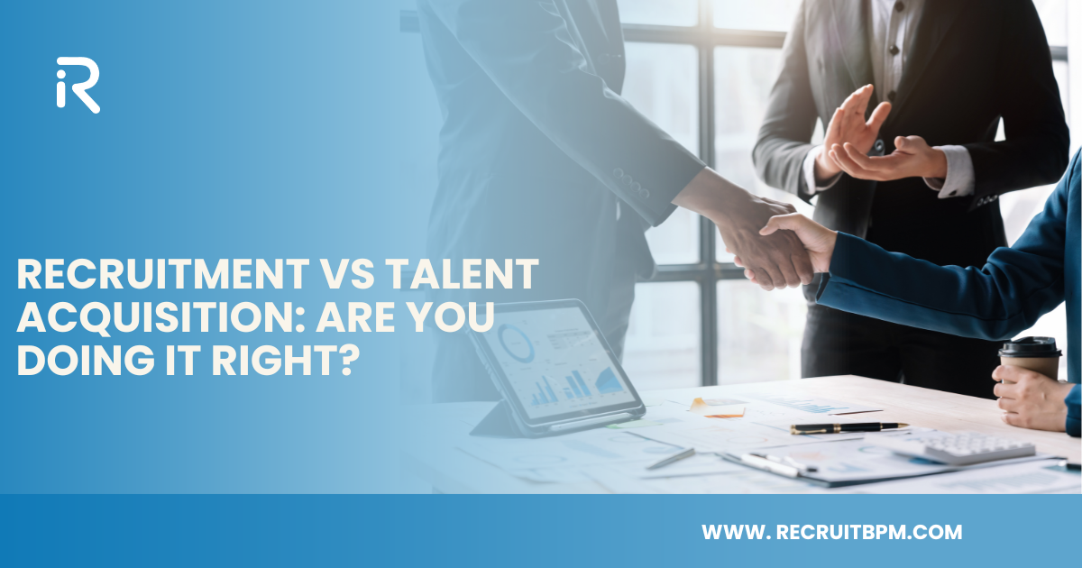 Recruitment vs Talent Acquisition: Are You Doing It Right?