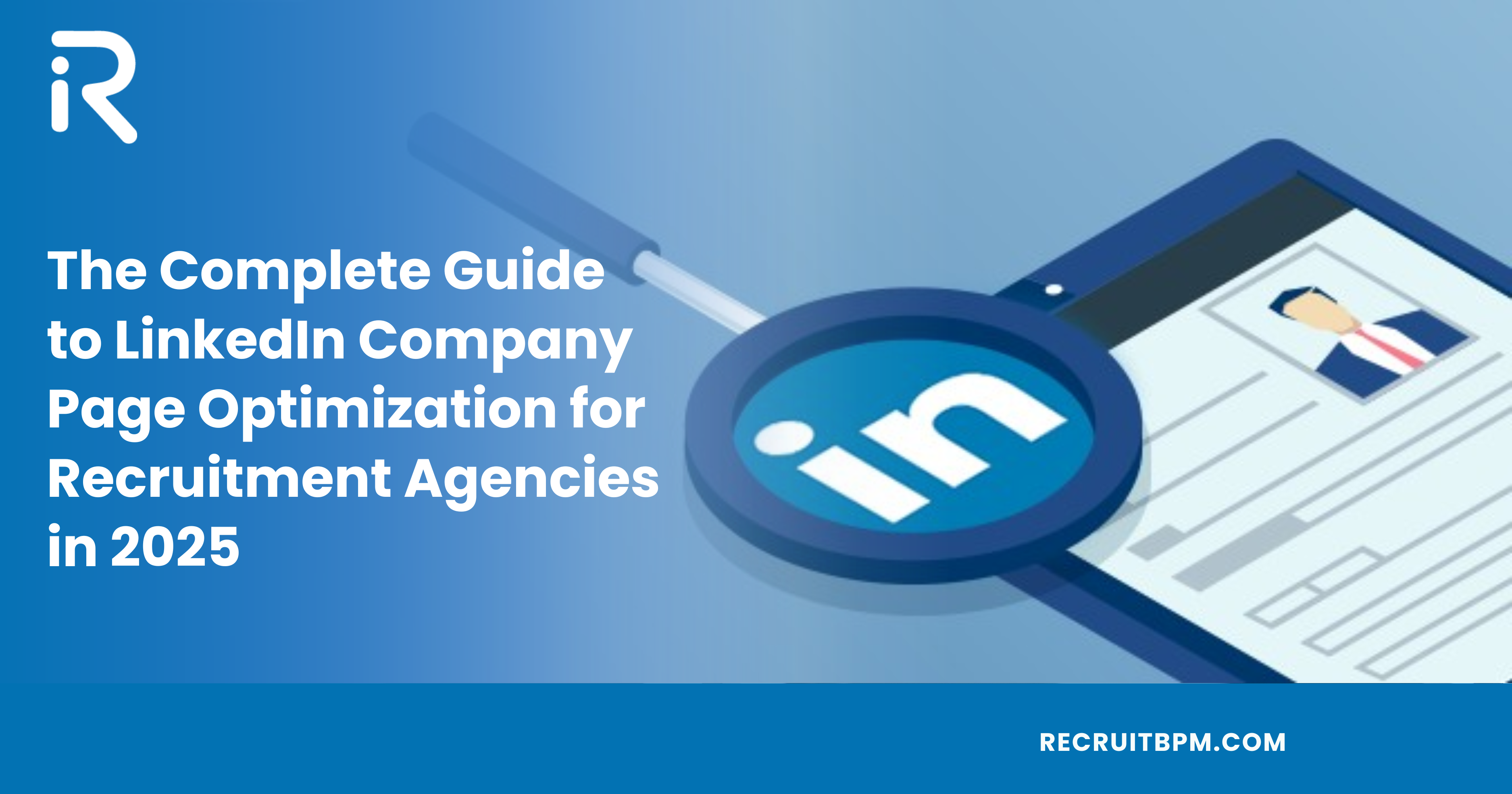 The Complete Guide to LinkedIn Company Page Optimization for Recruitment Agencies in 2025