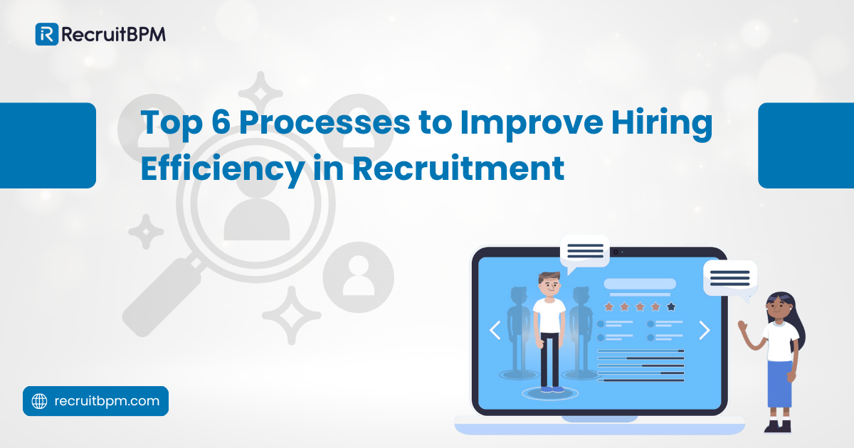 Top 6 Processes to Improve Hiring Efficiency in Recruitment