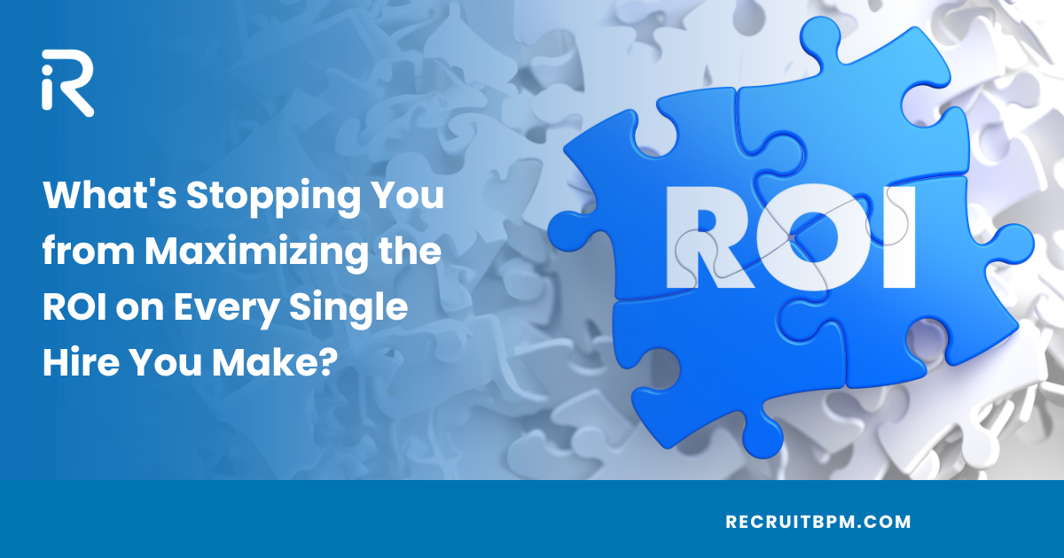 What’s Stopping You from Maximizing the ROI on Every Single Hire You Make?