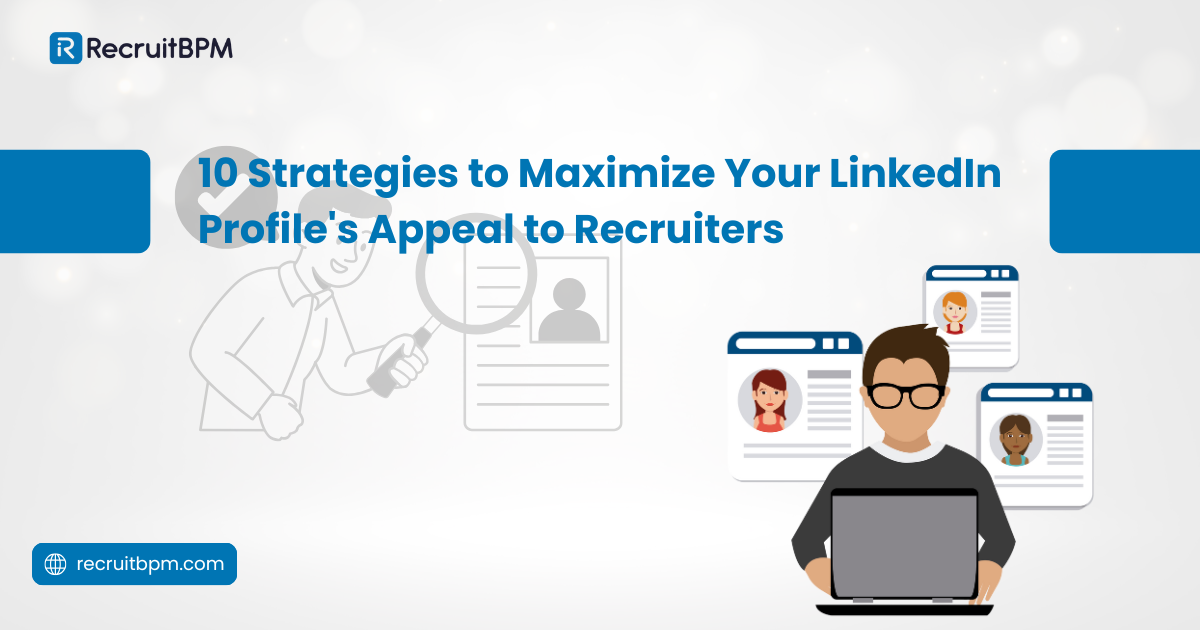 10 Strategies to Maximize Your LinkedIn Profile’s Appeal to Recruiters