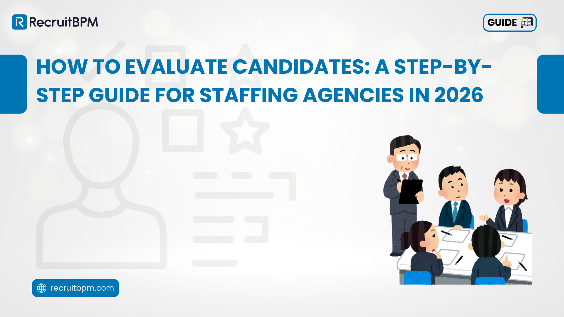 How to Evaluate Candidates: A Step-by-Step Guide for Staffing Agencies in 2026
