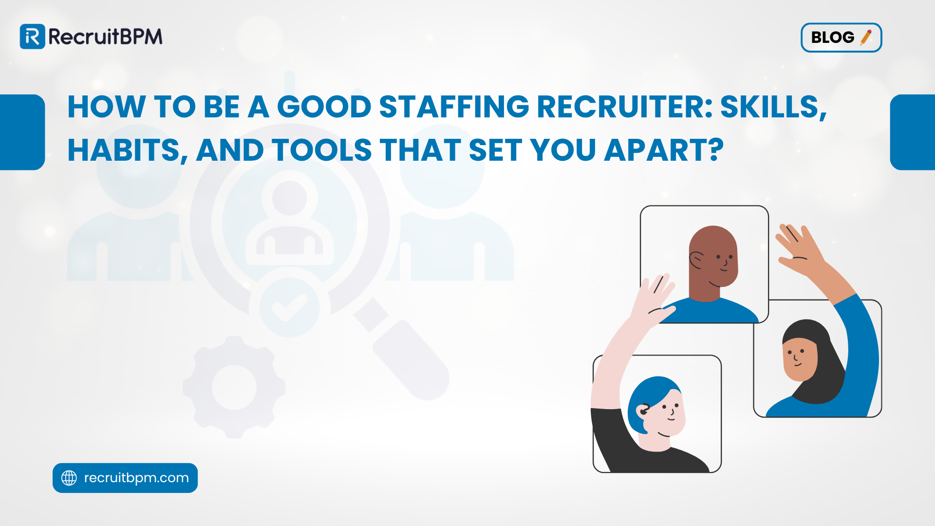 How to Be a Good Staffing Recruiter: Skills, Habits, and Tools That Set You Apart?